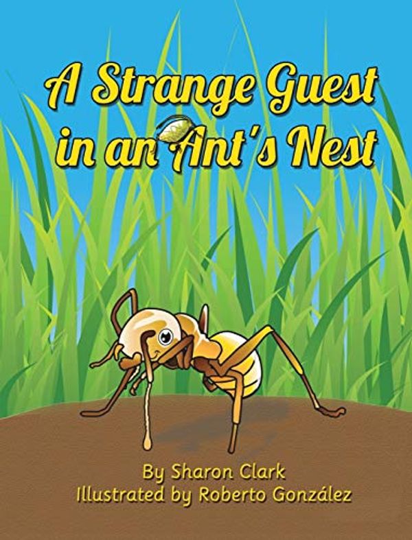 Cover Art for 9780995230330, A Strange Guest in an Ant's Nest: A Children's Nature Picture Book, a Fun Ant Story That Kids Will Love (Educational Science (Insect) Series) by Sharon Clark