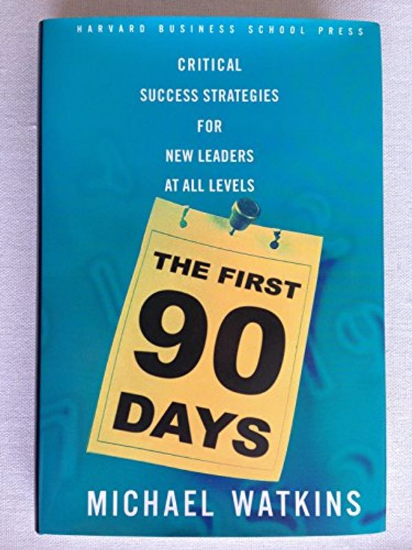 Cover Art for 9781591391104, The First 90 Days: Critical Success Strategies for New Leaders at All Levels by Michael Watkins