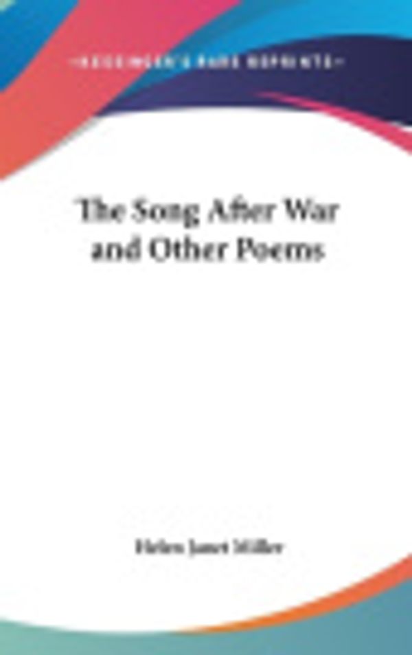 Cover Art for 9781161493849, The Song After War and Other Poems by Helen Janet Miller