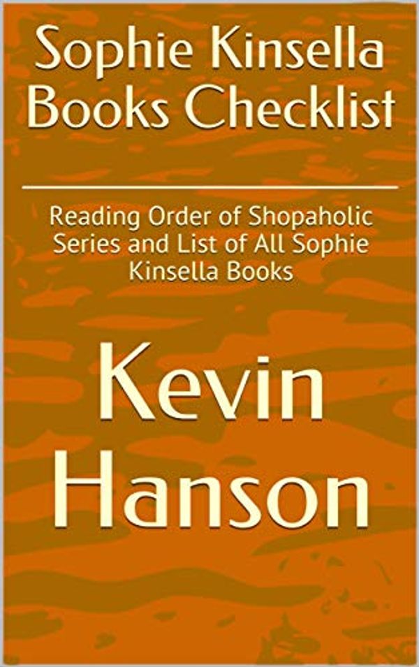 Cover Art for B07H6M12SK, Sophie Kinsella Books Checklist: Reading Order of Shopaholic Series and List of All Sophie Kinsella Books by Kevin Hanson