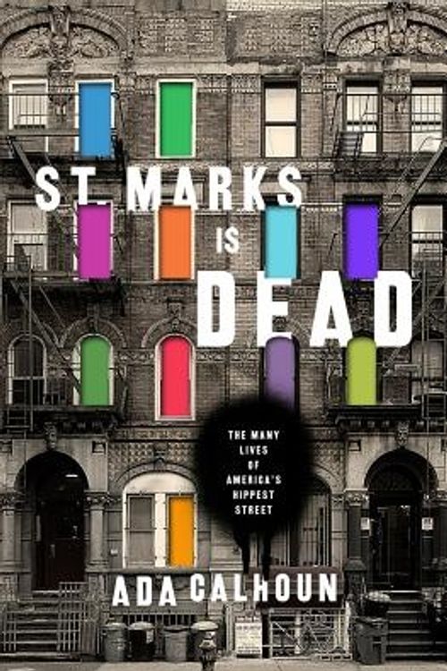 Cover Art for 9780393240382, St. Marks is DeadThe Many Lives of America's Hippest Street by Ada Calhoun