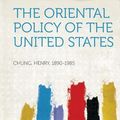 Cover Art for 9781314611823, The Oriental Policy of the United States by Henry Chung