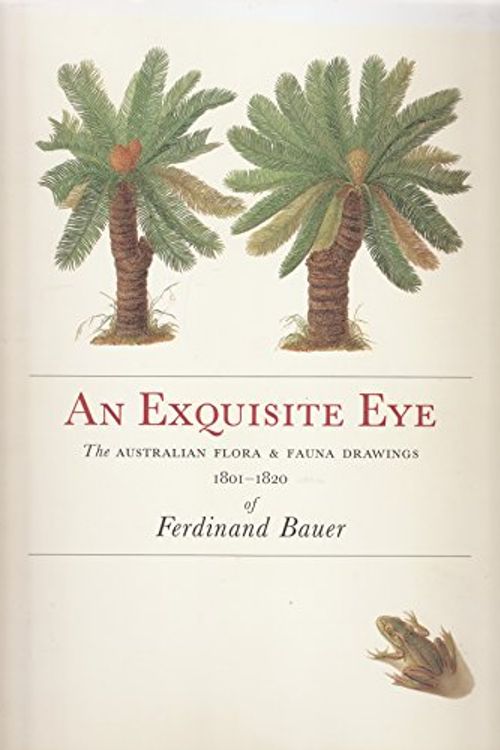 Cover Art for 9780949753793, An Exquisite Eye: the Australian Flora & Fauna Drawings 1801-1820 of Ferdinand Bauer by Ferdinand Bauer, Peter Watts, Jo Anne Pomfrett, D. J. Mabberley