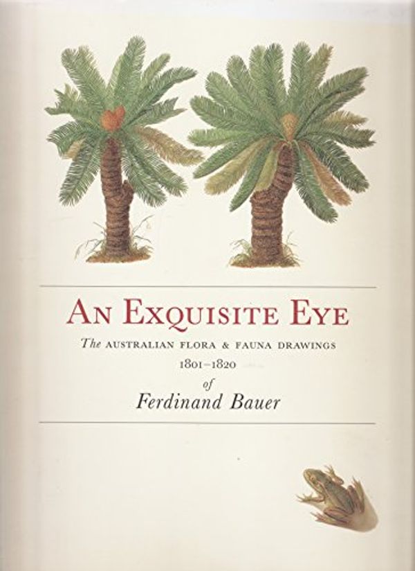 Cover Art for 9780949753793, An Exquisite Eye: the Australian Flora & Fauna Drawings 1801-1820 of Ferdinand Bauer by Ferdinand Bauer, Peter Watts, Jo Anne Pomfrett, D. J. Mabberley