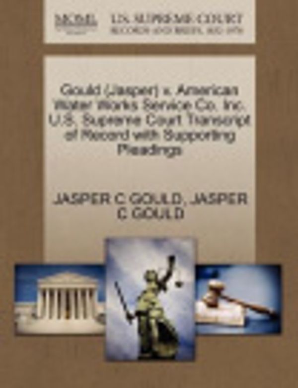 Cover Art for 9781270584865, Gould (Jasper) V. American Water Works Service Co. Inc. U.S. Supreme Court Transcript of Record with Supporting Pleadings by Jasper C Gould