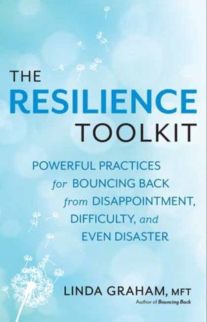 Cover Art for 9781608685363, The Resilience Toolkit: Powerful Practices for Bouncing Back from Disappointment, Difficulty, and Even Disaster by Linda Graham