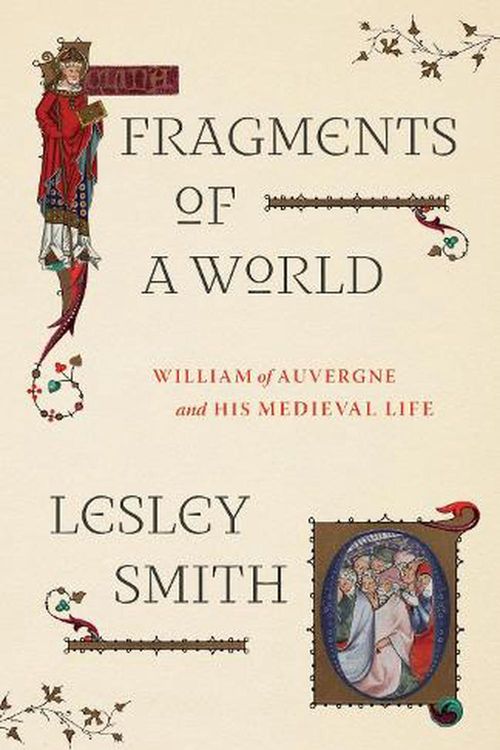Cover Art for 9780226826189, Fragments of a World: William of Auvergne and His Medieval Life by Lesley Smith