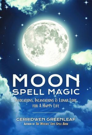Cover Art for 9781633535626, Moon Spell Magic: Invocations, Incantations & Lunar Lore for a Happy Life by Cerridwen Greenleaf