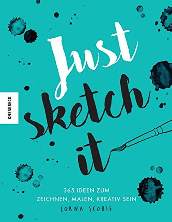 Cover Art for 4141257519955, Just sketch it!: 365 Ideen zum Zeichnen, Malen, Kreativ Sein by Lorna Scobie