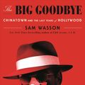 Cover Art for 9781250301826, The Big Goodbye: Chinatown and the Last Years of Hollywood by Sam Wasson