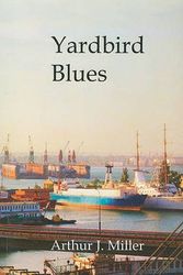 Cover Art for 9780973782783, Yardbird Blues: Twenty-Five Years of a Wobbly in the Maritime Industry by Arthur J. Miller