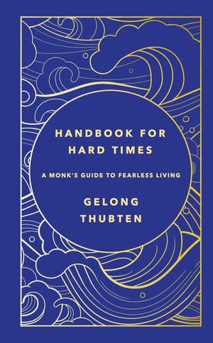 Cover Art for 9781529367652, Handbook for Hard Times: A monk's guide to fearless living by Gelong Thubten