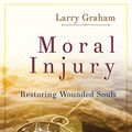 Cover Art for B01FY6WA4I, Moral Injury: Restoring Wounded Souls by Larry Graham