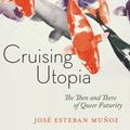 Cover Art for 9781479874569, Cruising Utopia, 10th Anniversary Edition: The Then and There of Queer Futurity (Sexual Cultures) by Jose Esteban Munoz