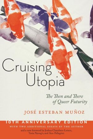 Cover Art for 9781479874569, Cruising Utopia, 10th Anniversary Edition: The Then and There of Queer Futurity (Sexual Cultures) by Jose Esteban Munoz