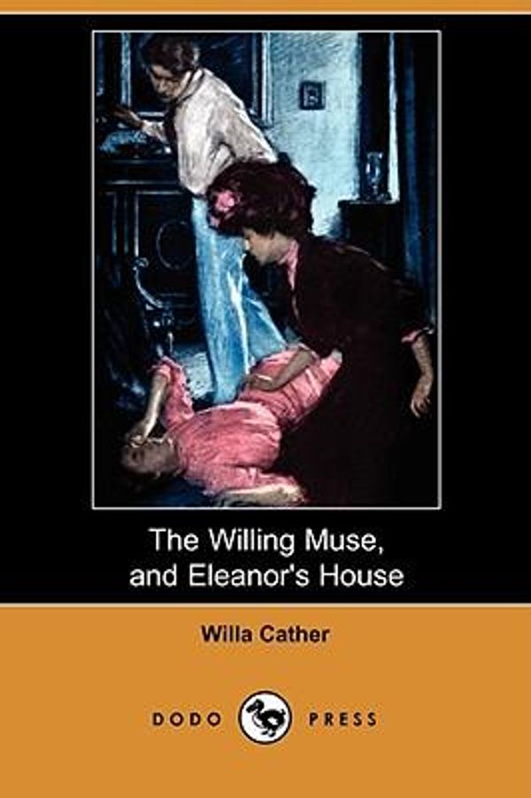 Cover Art for 9781409908845, The Willing Muse, and Eleanor's House (Dodo Press) by Willa Cather