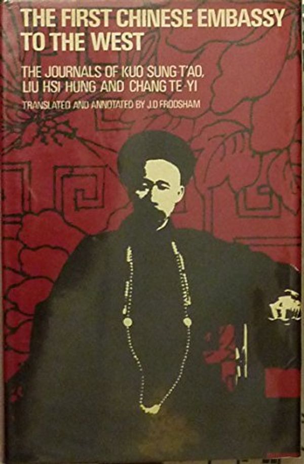 Cover Art for 9780198215554, The First Chinese Embassy to the West: Journals of Kuo Sung-tao, Liu Hsi-hung and Chang Te-yi by Kuo Sung-tao, Etc