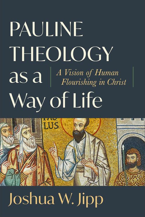 Cover Art for 9781540965721, Pauline Theology as a Way of Life: A Vision of Human Flourishing in Christ by Joshua W. Jipp