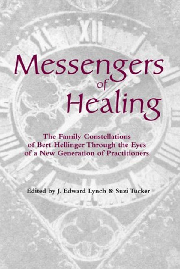 Cover Art for 9781932462807, Messengers of Healing: The Family Constellations of Bert Hellinger Through the Eyes of a New Generation of Practitioners by J. Edward Lynch