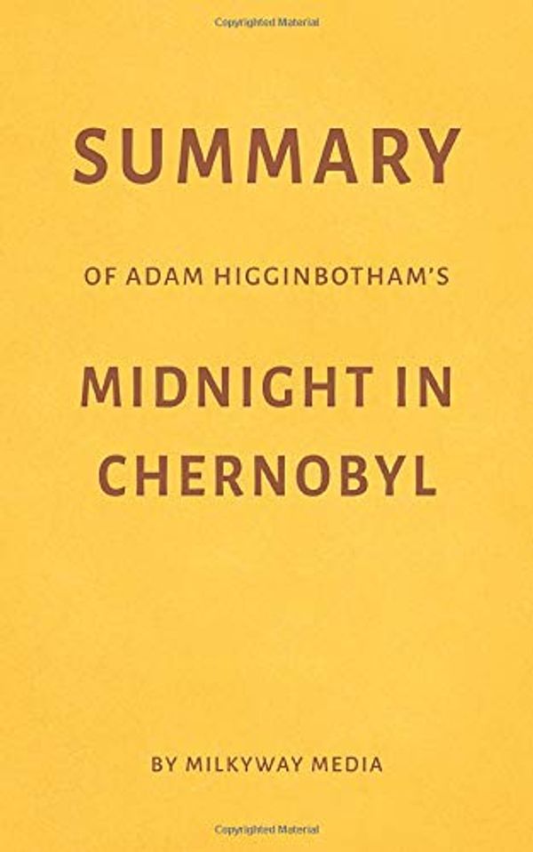 Cover Art for 9781083081384, Summary of Adam Higginbotham’s Midnight in Chernobyl by Milkyway Media by Milkyway Media