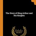 Cover Art for 9780343790356, The Story of King Arthur and His Knights by Howard Pyle