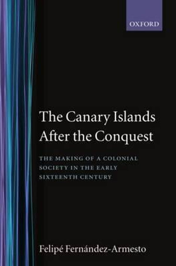 Cover Art for 9780198218883, The Canary Islands After the Conquest by Felipe Fernandez-Armesto