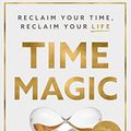 Cover Art for B0B75PPRTJ, Time Magic: Reclaim your time, reclaim your life by Ambrosini, Melissa, Broadhurst, Nick