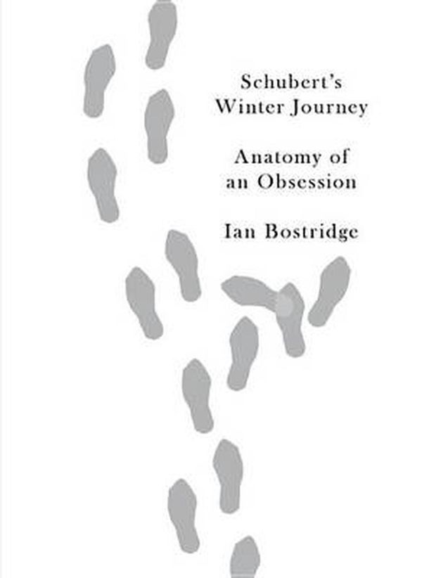 Cover Art for 9780307961631, Schubert's Winter Journey: Anatomy of an Obsession by Ian Bostridge