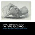 Cover Art for B071YLKJXP, What Drawing and Painting Really Mean: The Phenomenology of Image and Gesture (Routledge Advances in Art and Visual Studies) by Paul Crowther
