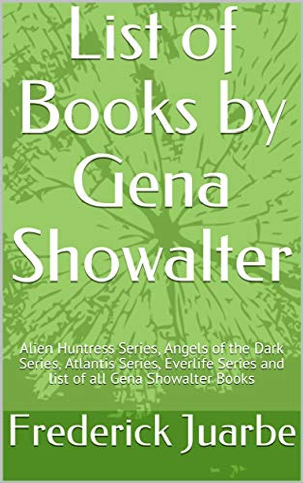 Cover Art for B07MKH2N5W, List of Books by Gena Showalter: Alien Huntress Series, Angels of the Dark Series, Atlantis Series, Everlife Series and list of all Gena Showalter Books by Frederick Juarbe