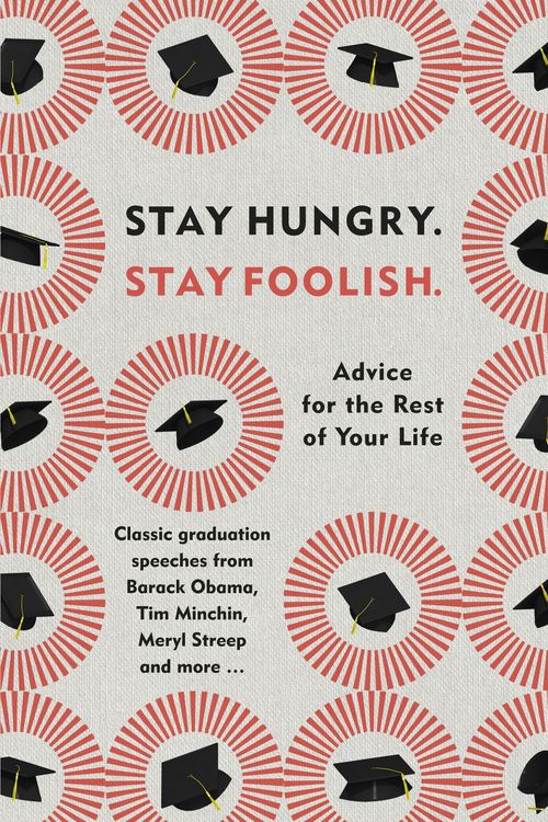 Cover Art for 9780753553503, Stay Hungry, Stay Foolish: Advice for the Rest of Your Life - Classic Graduation Speeches by No Author