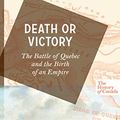 Cover Art for 9780143055969, The History of Canada Series: Death or Victory by Dan Snow