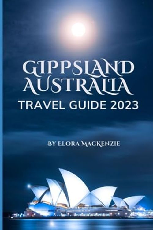 Cover Art for 9798850245474, GIPPSLAND AUSTRALIA TRAVEL GUIDE 2023: Uncover the Hidden Treasures and Breathtaking Wonders of Australia by Elora Mackenzie