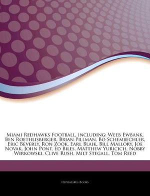 Cover Art for 9781244321663, Miami Redhawks Football, including: Weeb Ewbank, Ben Roethlisberger, Brian Pillman, Bo Schembechler, Eric Beverly, Ron Zook, Earl Blaik, Bill Mallory, ... Wirkowski, Clive Rush, Milt Stegall, Tom Reed by Hephaestus Books