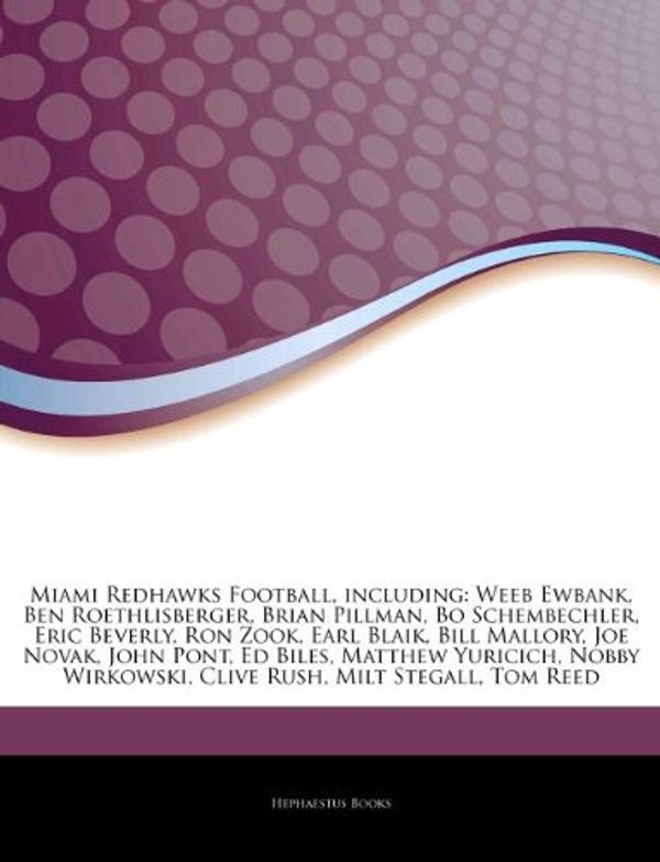 Cover Art for 9781244321663, Miami Redhawks Football, including: Weeb Ewbank, Ben Roethlisberger, Brian Pillman, Bo Schembechler, Eric Beverly, Ron Zook, Earl Blaik, Bill Mallory, ... Wirkowski, Clive Rush, Milt Stegall, Tom Reed by Hephaestus Books