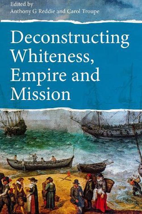 Cover Art for 9780334055938, Deconstructing Whiteness, Empire and Mission by Anthony G Reddie, Carol Troupe