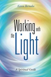 Cover Art for 9781452530642, Working with the LightA Spiritual Guide by Karen Bernabo