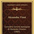 Cover Art for 9781167827921, Alexandre Vinet: Considere Comme Apologiste Et Moraliste Chretien (1883) by Francois Louis Frederic Chavannes