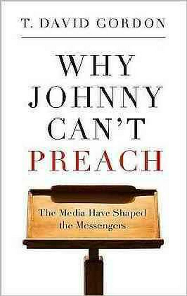 Cover Art for 9781596381162, Why Johnny Can't Preach by T. David Gordon