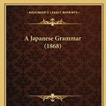 Cover Art for 9781164533641, A Japanese Grammar (1868) by Johann Joseph Hoffmann (author)