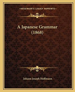 Cover Art for 9781164533641, A Japanese Grammar (1868) by Johann Joseph Hoffmann (author)