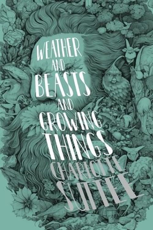 Cover Art for 9781590217580, Weather and Beasts and Growing Things by Charlotte Suttee