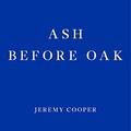 Cover Art for B07NMPQWSG, Ash before Oak by Jeremy Cooper