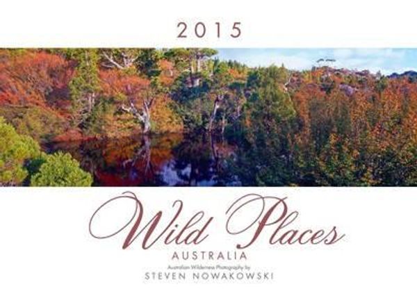 Cover Art for 9780992462703, 2015 Wild Places of Australia Wall Calendar by Steven Nowakowski