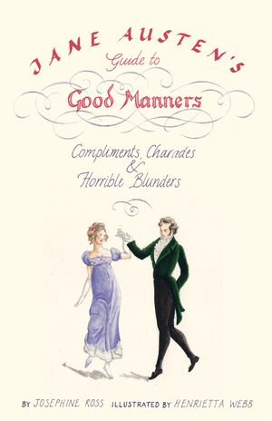 Cover Art for 9781408834725, Jane Austen's Guide to Good Manners by Josephine Ross