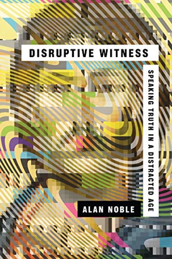 Cover Art for B07D938DRR, Disruptive Witness: Speaking Truth in a Distracted Age by Alan Noble
