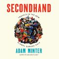 Cover Art for B082FLNJNG, Secondhand: Travels in the New Global Garage Sale by Adam Minter