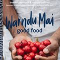 Cover Art for 9780733641435, Warndu Mai (Good Food): Introducing native Australian ingredients to your kitchen by Rebecca Sullivan