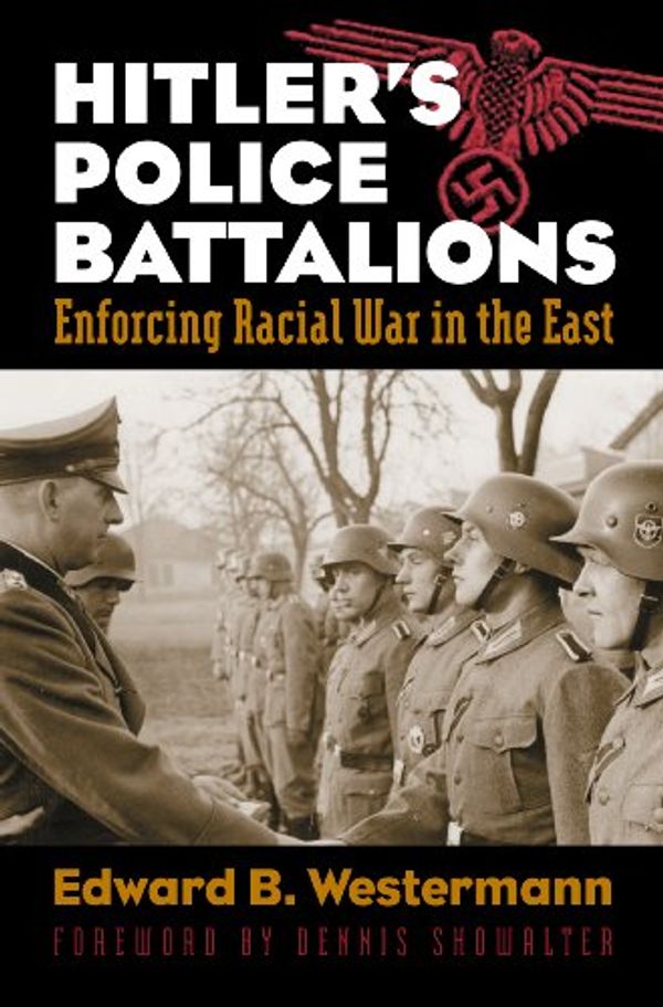 Cover Art for 9780700617241, Hitler's Police Battalions by Edward B. Westermann