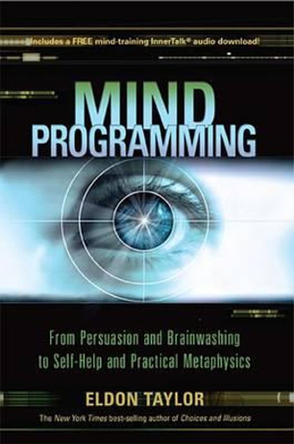Cover Art for 9781401949600, Mind Programming: From Persuasion and Brainwashing, to Self-help and Practical Metaphysics by Eldon Taylor